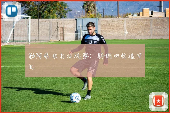 勒阿弗尔打法观察:弱侧回收造空间