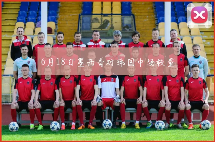6月18日墨西哥对韩国中场较量