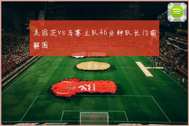 美因茨vs马赛主队46分钟队长门前解围
