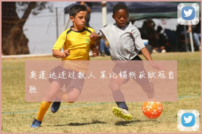 奥蓬达连过数人 莱比锡斩获欧冠首胜