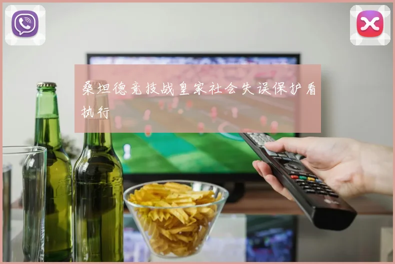 桑坦德竞技战皇家社会失误保护看执行